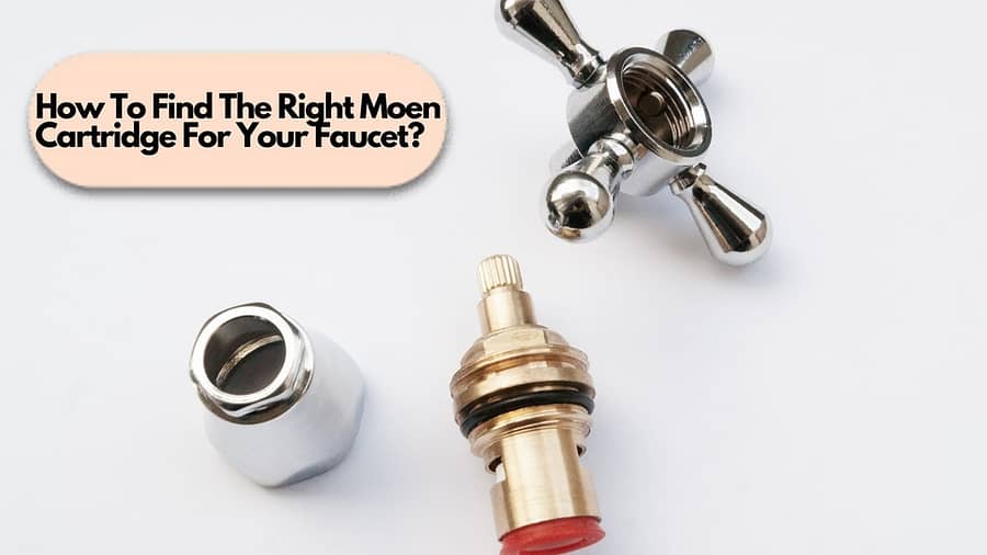 How To Find The Right Moen Cartridge For Your Faucet?